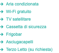 1 Aria condizionata 1 Wi-Fi gratuito 1 TV satellitare 1 Cassetta di sicurezza 1 Frigobar 1 Asciugacapelli 1 Terzo Letto (su richiesta)